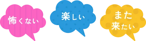 怖くない｜楽しい｜また来たい